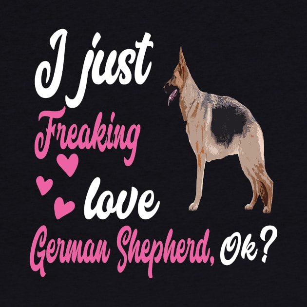 I Just Freaking Love German Shepherd OK by Uris